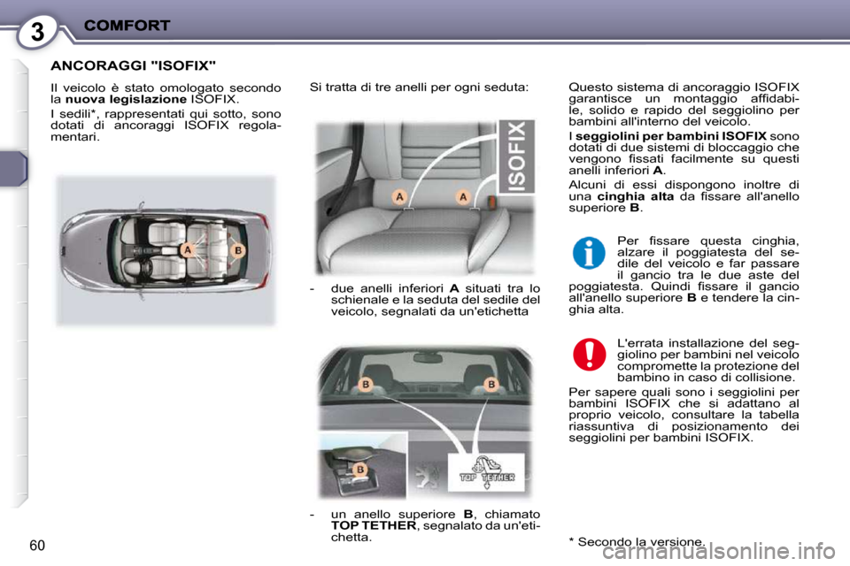 Peugeot 407 C 2009  Manuale del proprietario (in Italian) 3
60
 ANCORAGGI "ISOFIX" 
� �I�l�  �v�e�i�c�o�l�o�  �è�  �s�t�a�t�o�  �o�m�o�l�o�g�a�t�o�  �s�e�c�o�n�d�o�  
la  nuova legislazione  � �I�S�O�F�I�X�.� 
 I  sedili * ,  rappresentati  qui  sotto,  son