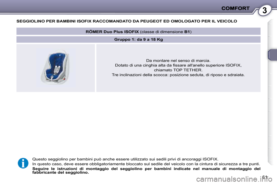 Peugeot 407 C 2009  Manuale del proprietario (in Italian) 3
61
               SEGGIOLINO PER BAMBINI ISOFIX RACCOMANDATO DA PEUGEOT ED OMOLOGATO PER IL VEICOLO 
� �Q�u�e�s�t�o� �s�e�g�g�i�o�l�i�n�o� �p�e�r� �b�a�m�b�i�n�i� �p�u�ò� �a�n�c�h�e� �e�s�s�e�r�e� 