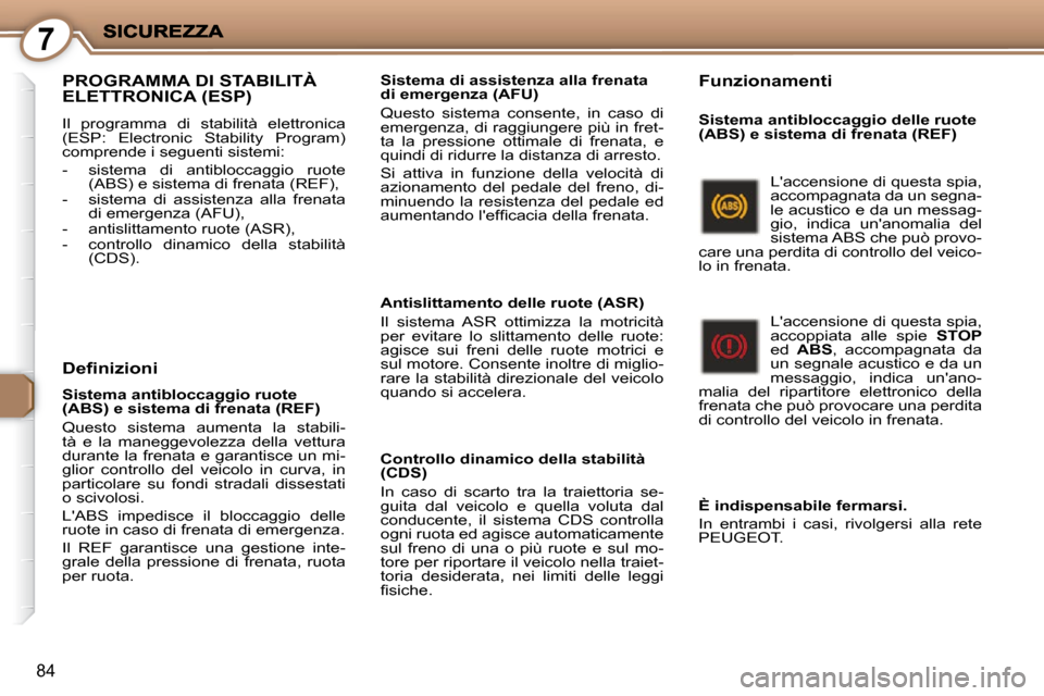 Peugeot 407 C 2009  Manuale del proprietario (in Italian) 7
84
 PROGRAMMA DI STABILITÀ ELETTRONICA (ESP) 
 Il  programma  di  stabilità  elettronica  
(ESP:  Electronic  Stability  Program) 
comprende i seguenti sistemi:  
   -   sistema  di  antibloccaggi