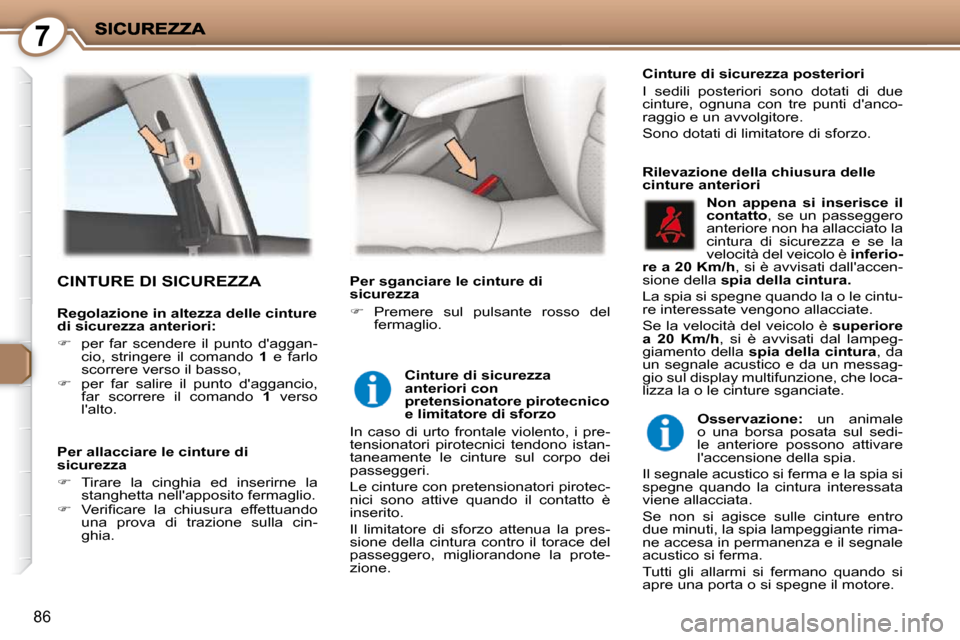 Peugeot 407 C 2009  Manuale del proprietario (in Italian) 7
86
 CINTURE DI SICUREZZA  
  Rilevazione della chiusura delle  
cinture anteriori 
  Cinture di sicurezza 
anteriori con 
pretensionatore pirotecnico 
e limitatore di sforzo 
 In  caso  di  urto  fr
