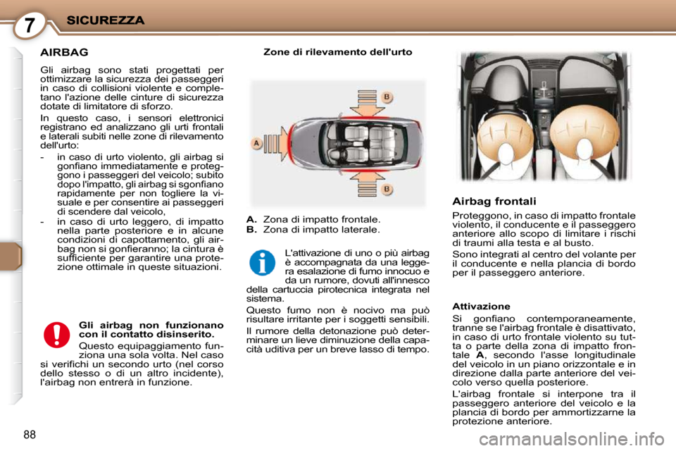 Peugeot 407 C 2009 Manuale del proprietario (in Italian) 7
88
AIRBAG
Gli airbag sono stati progettati per
ottimizzare la sicurezza dei passeggeri
in caso di collisioni violente e comple-
tano lazione delle cinture di sicurezza
d Peugeot 407 C 2009 Manuale del proprietario (in Italian) 7
88
AIRBAG
Gli airbag sono stati progettati per
ottimizzare la sicurezza dei passeggeri
in caso di collisioni violente e comple-
tano lazione delle cinture di sicurezza
d