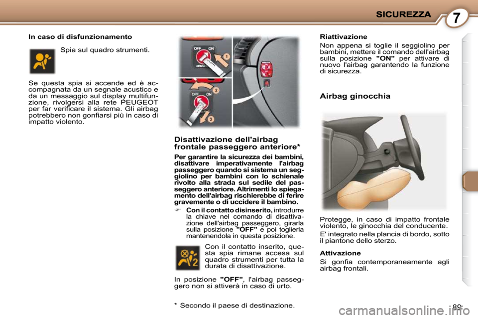 Peugeot 407 C 2009 Manuale del proprietario (in Italian) 7
89
In caso di disfunzionamento
Se questa spia si accende ed è ac-
compagnata da un segnale acustico e
da un messaggio sul display multifun-
zione, rivolgersi alla rete PEUGEOT
Peugeot 407 C 2009 Manuale del proprietario (in Italian) 7
89
In caso di disfunzionamento
Se questa spia si accende ed è ac-
compagnata da un segnale acustico e
da un messaggio sul display multifun-
zione, rivolgersi alla rete PEUGEOT
