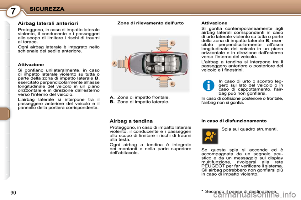 Peugeot 407 C 2009 Manuale del proprietario (in Italian) 7
90
Airbag laterali anteriori
Proteggono, in caso di impatto laterale
violento, il conducente e i passeggeri
allo scopo di limitare i rischi di traumi
al torace.
Ogni airbag Peugeot 407 C 2009 Manuale del proprietario (in Italian) 7
90
Airbag laterali anteriori
Proteggono, in caso di impatto laterale
violento, il conducente e i passeggeri
allo scopo di limitare i rischi di traumi
al torace.
Ogni airbag