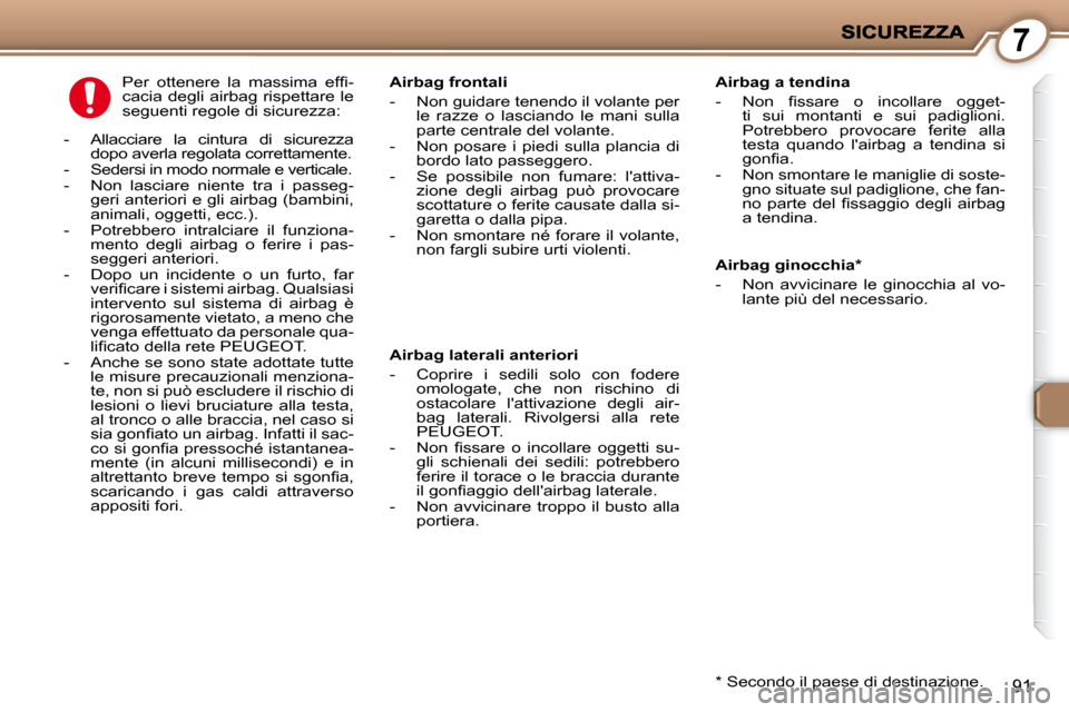 Peugeot 407 C 2009 Manuale del proprietario (in Italian) 7
91
Airbag ginocchia *
- Non avvicinare le ginocchia al vo-lante più del necessario.
Airbag frontali
- Non guidare tenendo il volante per
le razze o lasciando le man Peugeot 407 C 2009 Manuale del proprietario (in Italian) 7
91
Airbag ginocchia *
- Non avvicinare le ginocchia al vo-lante più del necessario.
Airbag frontali
- Non guidare tenendo il volante per
le razze o lasciando le man