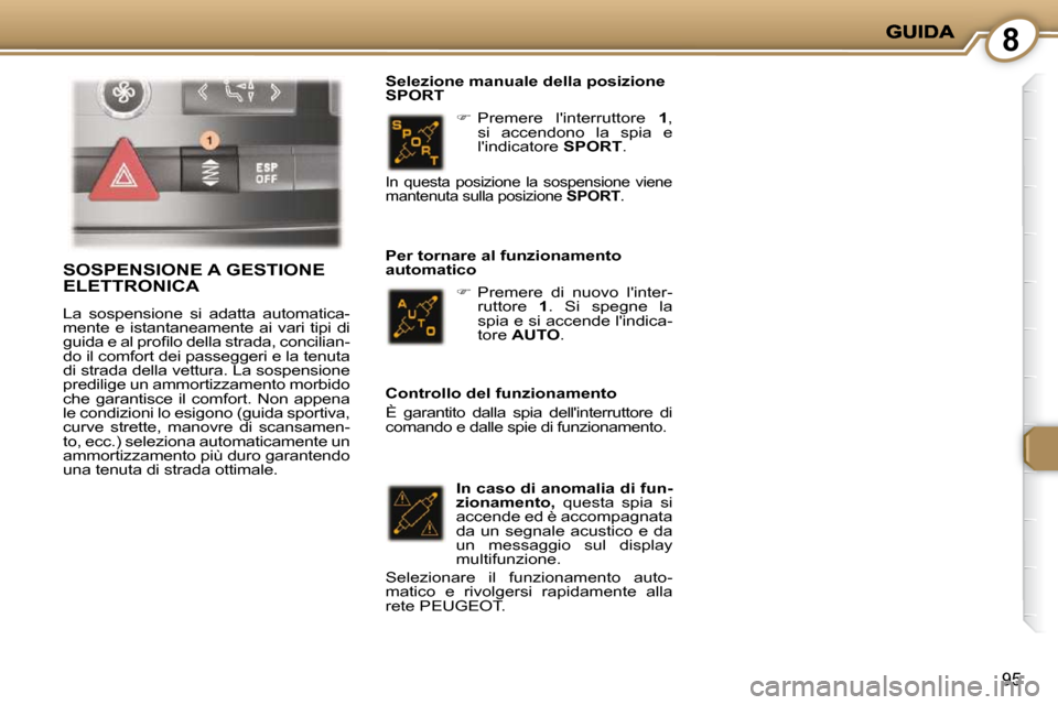 Peugeot 407 C 2009  Manuale del proprietario (in Italian) 8
95
   
�   Premere  linterruttore    1 , 
si  accendono  la  spia  e  
lindicatore   SPORT .  
  Selezione manuale della posizione 
SPORT 
   
�   Premere  di  nuovo  linter-
ruttore    1 .