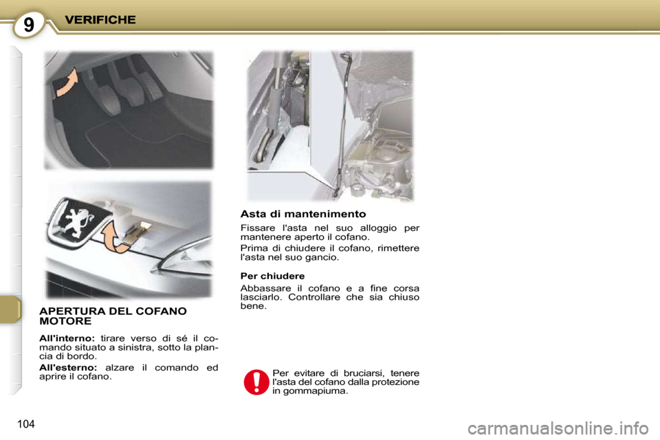 Peugeot 407 C 2009  Manuale del proprietario (in Italian) 9
104
  Asta di mantenimento 
� �F�i�s�s�a�r�e�  �l��a�s�t�a�  �n�e�l�  �s�u�o�  �a�l�l�o�g�g�i�o�  �p�e�r�  
�m�a�n�t�e�n�e�r�e� �a�p�e�r�t�o� �i�l� �c�o�f�a�n�o�.�  
� �P�r�i�m�a�  �d�i�  �c�h�i�u�