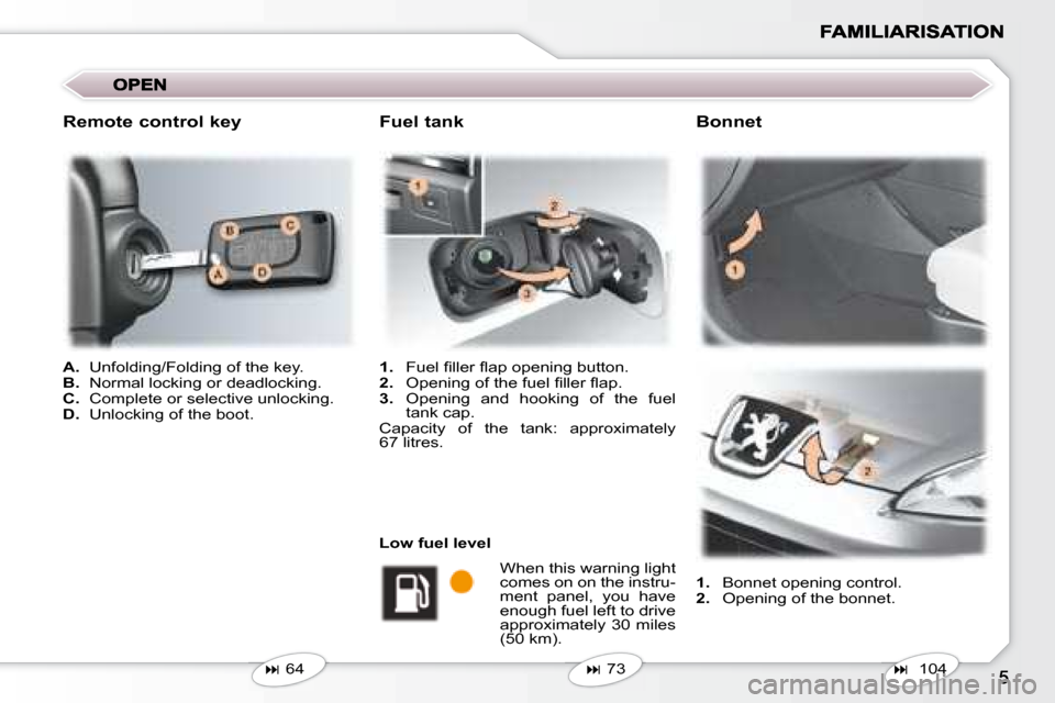 Peugeot 407 C 2008  Owners Manual    
A.    Unfolding/Folding of the key. 
  
B.    Normal locking or deadlocking. 
  
C.    Complete or selective unlocking. 
  
D.    Unlocking of the boot.  
   
1.    Bonnet opening control. 
  
2. 