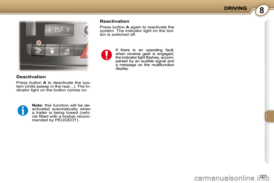 Peugeot 407 C 2008  Owners Manual 8
101
  Deactivation 
 Press  button   A   to  deactivate  the  sys-
tem (child asleep in the rear...). The in- 
dicator light on the button comes on. 
  
Note:    this  function  will  be  de-
activa