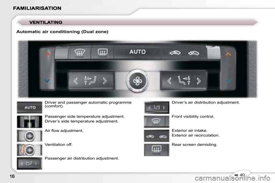 Peugeot 407 C 2008 User Guide  Driver and passenger automatic programme  
(comfort).  Passenger side temperature adjustment.  
 Driver’s side temperature adjustment.  
� �A�i�r� �ﬂ� �o�w� �a�d�j�u�s�t�m�e�n�t�.�  
 Ventilation