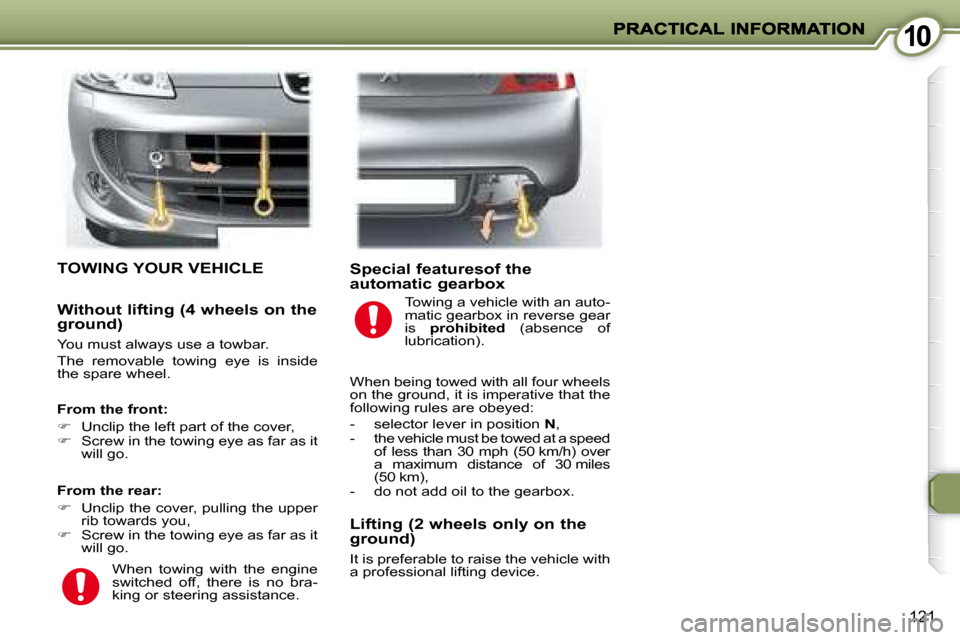 Peugeot 407 C 2008  Owners Manual 1010
121
 TOWING YOUR VEHICLE 
  From the rear:  
   
�    Unclip the cover, pulling the upper 
rib towards you, 
  
�    Screw in the towing eye as far as it 
will go.  
  Special featuresof th