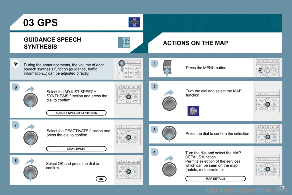 Peugeot 407 C 2008  Owners Manual �6
�8�8
11
�2�2
�3�3
�4�4
�7�7
�0�3
137
 Press the MENU button. 
 Turn the dial and select the MAP function. 
� �P�r�e�s�s� �t�h�e� �d�i�a�l� �t�o� �c�o�n�ﬁ� �r�m� �t�h�e� �s�e�l�e�c�t�i�o�n�.� 
 Tu