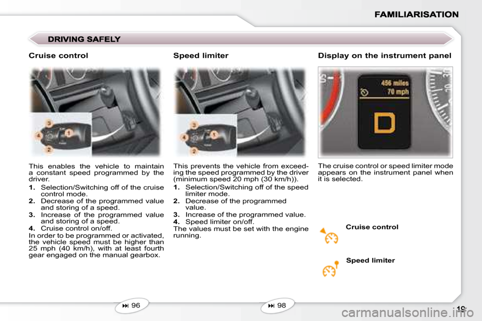 Peugeot 407 C 2008  Owners Manual   Cruise control 
 This prevents  the vehicle  from exceed- 
ing the speed programmed by the driver 
(minimum speed 20 mph (30 km/h)).  
   
1.    Selection/Switching off of the speed 
limiter mode. 
