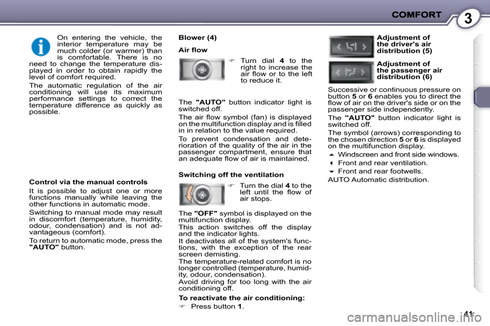 Peugeot 407 C 2008 Owners Guide 3
  Blower (4)  
� �A�i�r� �ﬂ� �o�w�    
�    Turn  dial    4   to  the 
right  to  increase  the  
�a�i�r�  �ﬂ� �o�w�  �o�r�  �t�o�  �t�h�e�  �l�e�f�t� 
to reduce it.  
   
�    Turn the di