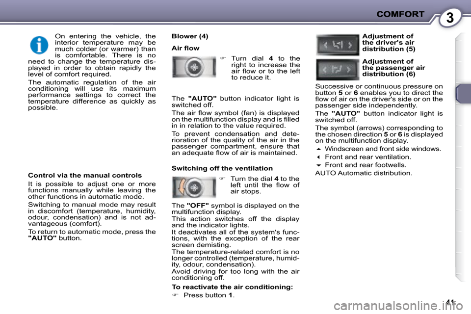 Peugeot 407 C 2008  Owners Manual 3
  Blower (4)  
� �A�i�r� �ﬂ� �o�w�    
�    Turn  dial    4   to  the 
right  to  increase  the  
�a�i�r�  �ﬂ� �o�w�  �o�r�  �t�o�  �t�h�e�  �l�e�f�t� 
to reduce it.  
   
�    Turn the di