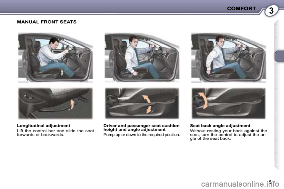 Peugeot 407 C 2008  Owners Manual 3
51
 MANUAL FRONT SEATS  
  Longitudinal adjustment  
� �L�i�f�t�  �t�h�e�  �c�o�n�t�r�o�l�  �b�a�r�  �a�n�d�  �s�l�i�d�e�  �t�h�e�  �s�e�a�t�  
forwards or backwards.    Driver and passenger seat cu