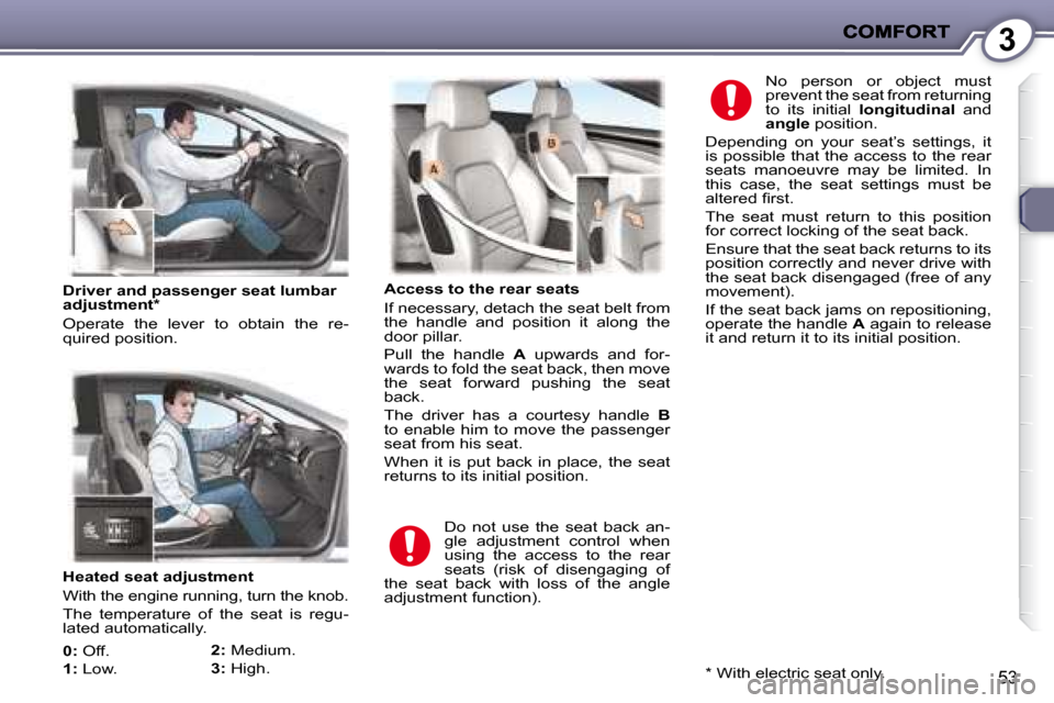 Peugeot 407 C 2008  Owners Manual 3
53
   Heated seat adjustment  
 With the engine running, turn the knob.  
� �T�h�e�  �t�e�m�p�e�r�a�t�u�r�e�  �o�f�  �t�h�e�  �s�e�a�t�  �i�s�  �r�e�g�u�- 
�l�a�t�e�d� �a�u�t�o�m�a�t�i�c�a�l�l�y�.� 