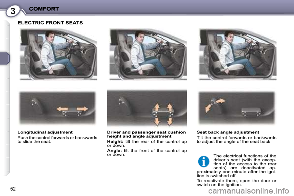 Peugeot 407 C 2008  Owners Manual 3
52
 ELECTRIC FRONT SEATS  
  Longitudinal adjustment  
 Push the control forwards or backwards  
to slide the seat.    Driver and passenger seat cushion 
height and angle adjustment  
  
Height: � �