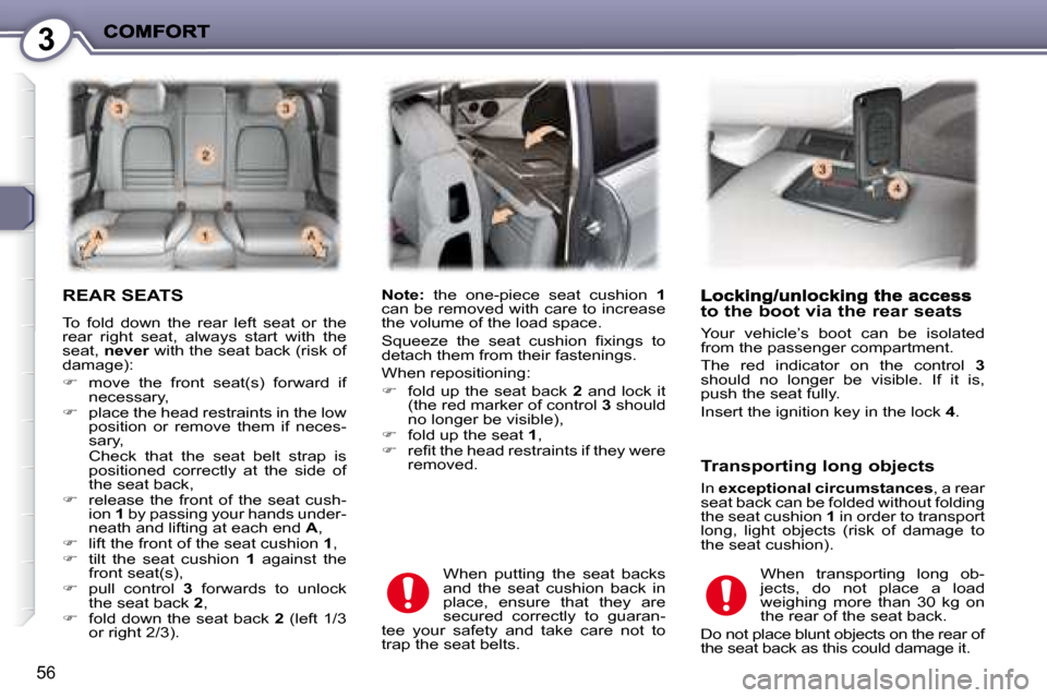 Peugeot 407 C 2008  Owners Manual 3
56
 REAR SEATS 
 To  fold  down  the  rear  left  seat  or  the  
�r�e�a�r�  �r�i�g�h�t�  �s�e�a�t�,�  �a�l�w�a�y�s�  �s�t�a�r�t�  �w�i�t�h�  �t�h�e� 
seat,  never   with the seat back (risk of 
�d�