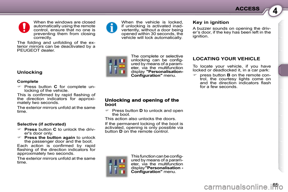 Peugeot 407 C 2008  Owners Manual 4
  When the windows are closed  
automatically using the remote 
control,  ensure  that  no  one  is 
preventing  them  from  closing 
correctly. 
 The  folding  and  unfolding  of  the  ex-
terior  