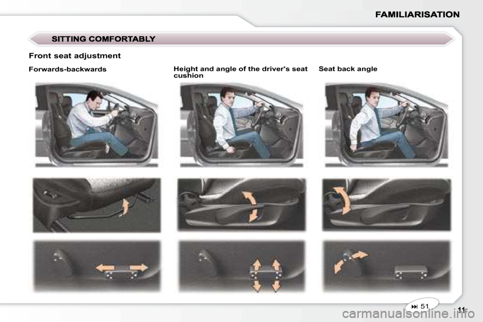 Peugeot 407 C 2008  Owners Manual   Height and angle of the drivers seat  
cushion    Seat back angle 
  Front seat adjustment 
   
�   51    
  Forwards-backwards                 