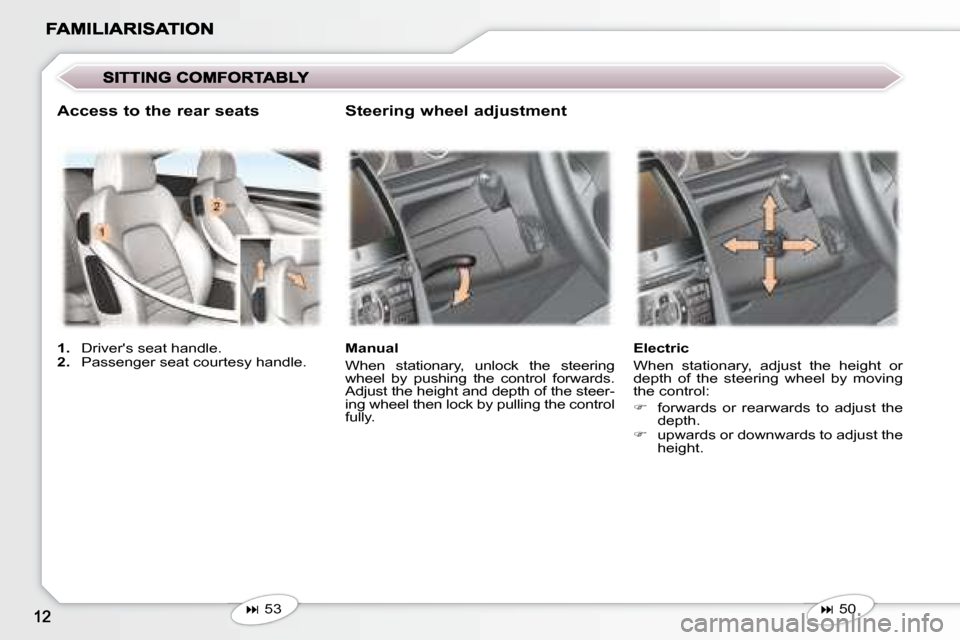 Peugeot 407 C 2008  Owners Manual    
�   53      Manual  
 When  stationary,  unlock  the  steering  
wheel  by  pushing  the  control  forwards. 
Adjust the height and depth of the steer-
ing wheel then lock by pulling the contro