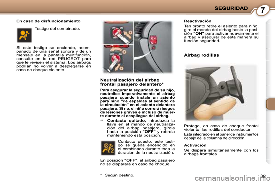 Peugeot 407 C 2008 Manual del propietario (in Spanish) 7
89
En caso de disfuncionamiento
Si este testigo se enciende, acom-
pañado de una señal sonora y de un
mensaje en la pantalla multifunción,
consulte en la red PEUGEOT Peugeot 407 C 2008 Manual del propietario (in Spanish) 7
89
En caso de disfuncionamiento
Si este testigo se enciende, acom-
pañado de una señal sonora y de un
mensaje en la pantalla multifunción,
consulte en la red PEUGEOT