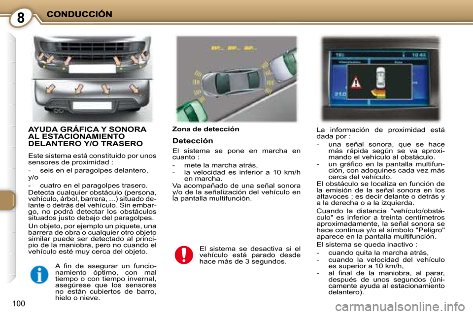 Peugeot 407 C 2008 Manual del propietario (in Spanish) 8
100
AYUDA GRÁFICA Y SONORA AL ESTACIONAMIENTO DELANTERO Y/O TRASERO
Este sistema está constituido por unos
sensores de proximidad :
- seis en el paragolpes delantero,
y/o
- Peugeot 407 C 2008 Manual del propietario (in Spanish) 8
100
AYUDA GRÁFICA Y SONORA AL ESTACIONAMIENTO DELANTERO Y/O TRASERO
Este sistema está constituido por unos
sensores de proximidad :
- seis en el paragolpes delantero,
y/o
-