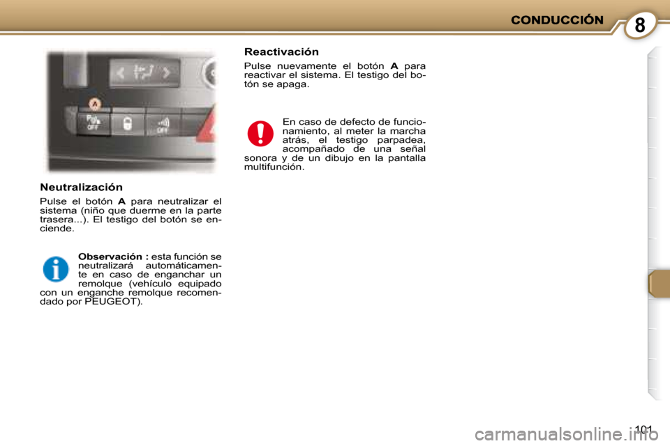 Peugeot 407 C 2008 Manual del propietario (in Spanish) 8
101
Neutralización
Pulse el botón A para neutralizar el
sistema (niño que duerme en la parte
trasera...). El testigo del botón se en-
ciende.
Observación : esta funci Peugeot 407 C 2008 Manual del propietario (in Spanish) 8
101
Neutralización
Pulse el botón A para neutralizar el
sistema (niño que duerme en la parte
trasera...). El testigo del botón se en-
ciende.
Observación : esta funci