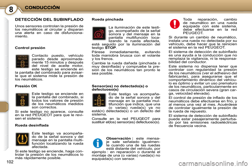 Peugeot 407 C 2008 Manual del propietario (in Spanish) 8
102
DETECCIÓN DEL SUBINFLADO
Unos sensores controlan la presión de
los neumáticos al circular y disparan
una alerta en caso de disfunciona-
miento.
Control presión Contacto Peugeot 407 C 2008 Manual del propietario (in Spanish) 8
102
DETECCIÓN DEL SUBINFLADO
Unos sensores controlan la presión de
los neumáticos al circular y disparan
una alerta en caso de disfunciona-
miento.
Control presión Contacto