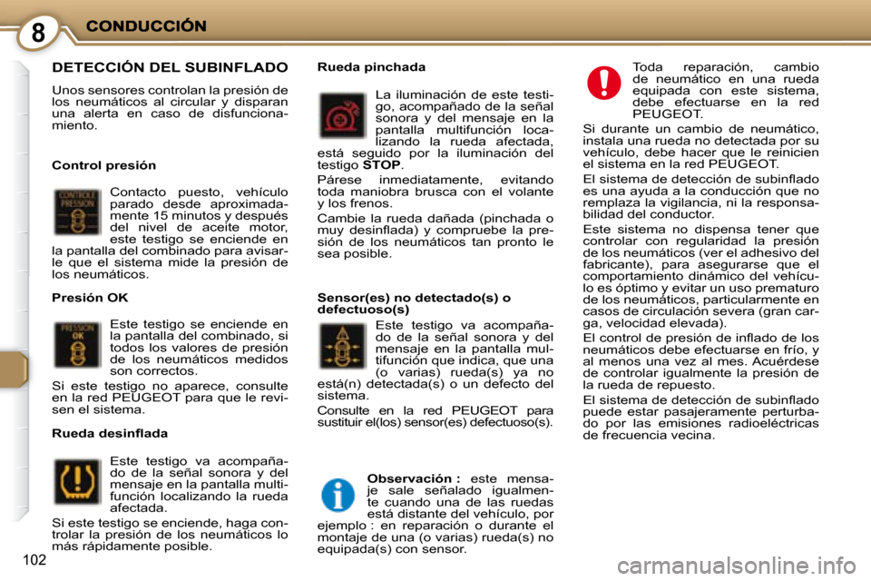 Peugeot 407 C 2008  Manual del propietario (in Spanish) 8
102
 DETECCIÓN DEL SUBINFLADO 
 Unos sensores controlan la presión de  
los  neumáticos  al  circular  y  disparan 
una  alerta  en  caso  de  disfunciona-
miento.   
  Control presión  Contacto