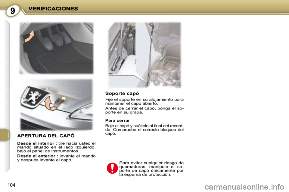 Peugeot 407 C 2008 Manual del propietario (in Spanish) 9
104
Soporte capó
Fije el soporte en su alojamiento para
mantener el capó abierto.
Antes de cerrar el capó, ponga el so-
porte en su grapa.
APERTURA DEL CAPÓ
Desde el int Peugeot 407 C 2008 Manual del propietario (in Spanish) 9
104
Soporte capó
Fije el soporte en su alojamiento para
mantener el capó abierto.
Antes de cerrar el capó, ponga el so-
porte en su grapa.
APERTURA DEL CAPÓ
Desde el int