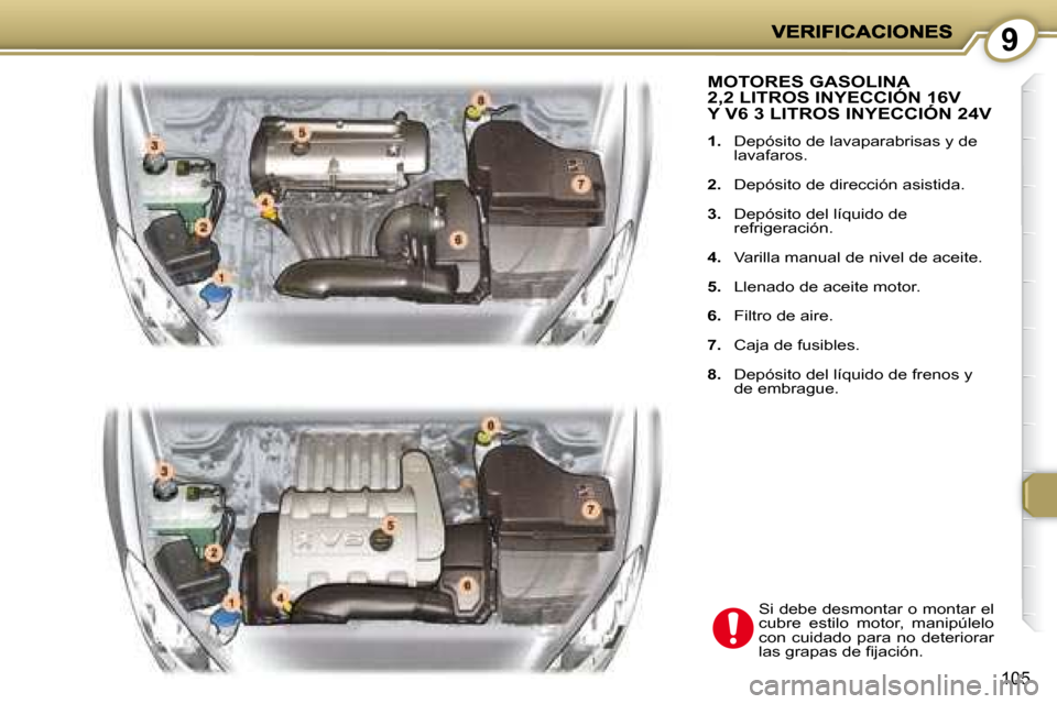 Peugeot 407 C 2008 Manual del propietario (in Spanish) 9
105
MOTORES GASOLINA 2,2 LITROS INYECCIÓN 16V Y V6 3 LITROS INYECCIÓN 24V 2,2 LITROS INYECCIÓN 16V 2,2 LITROS INYECCIÓN 16V
1. Depósito de lavaparabrisas y de
lavafaros.
2. Dep Peugeot 407 C 2008 Manual del propietario (in Spanish) 9
105
MOTORES GASOLINA 2,2 LITROS INYECCIÓN 16V Y V6 3 LITROS INYECCIÓN 24V 2,2 LITROS INYECCIÓN 16V 2,2 LITROS INYECCIÓN 16V
1. Depósito de lavaparabrisas y de
lavafaros.
2. Dep