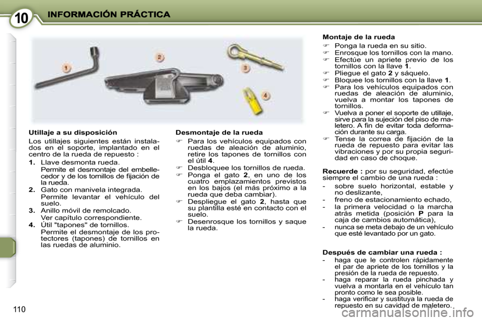 Peugeot 407 C 2008 Manual del propietario (in Spanish) 1010
110
Después de cambiar una rueda : - haga que le controlen rápidamente el par de apriete de los tornillos y la
presión de la rueda de repuesto.
- haga reparar la r Peugeot 407 C 2008 Manual del propietario (in Spanish) 1010
110
Después de cambiar una rueda : - haga que le controlen rápidamente el par de apriete de los tornillos y la
presión de la rueda de repuesto.
- haga reparar la r