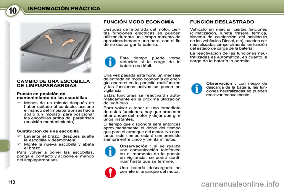 Peugeot 407 C 2008 Manual del propietario (in Spanish) 1010
118
CAMBIO DE UNA ESCOBILLA DE LIMPIAPARABRISAS
FUNCIÓN MODO ECONOMÍA
Después de la parada del motor, cier-
tas funciones eléctricas se pueden
utilizar durante un tiempo máxi Peugeot 407 C 2008 Manual del propietario (in Spanish) 1010
118
CAMBIO DE UNA ESCOBILLA DE LIMPIAPARABRISAS
FUNCIÓN MODO ECONOMÍA
Después de la parada del motor, cier-
tas funciones eléctricas se pueden
utilizar durante un tiempo máxi