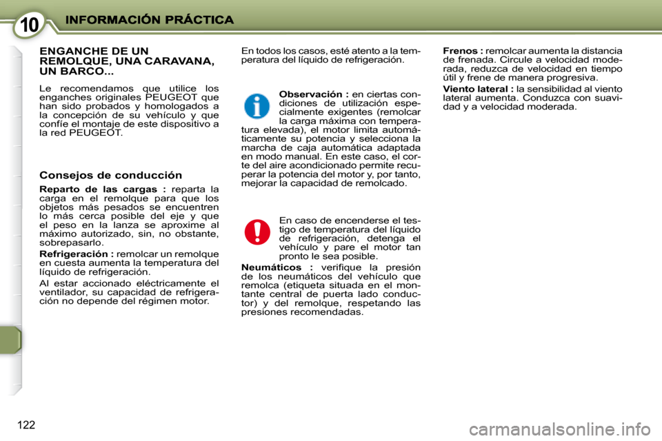 Peugeot 407 C 2008  Manual del propietario (in Spanish) 1010
122
 En todos los casos, esté atento a la tem- 
peratura del líquido de refrigeración.   
Frenos :   remolcar aumenta la distancia 
de frenada. Circule a velocidad mode-
rada,  reduzca  de  ve