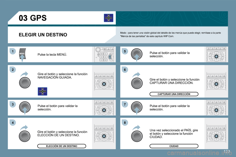 Peugeot 407 C 2008  Manual del propietario (in Spanish) 11
�2�2
�3�3
�5�5
�7�7
�4�4
�6�6
�8�8
133
� � �E�L�E�G�I�R� �U�N� �D�E�S�T�I�N�O� �  Modo : para tener una visión global del detalle de los menús que puede elegir, remítase a la parte "Menús de la