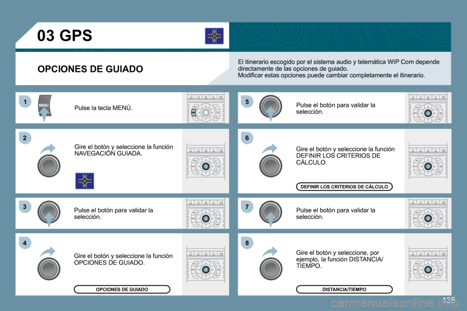 Peugeot 407 C 2008  Manual del propietario (in Spanish) 11
�2�2
�3�3
�4�4
�5�5
�6�6
�7�7
�8�8
�0�3
135
  OPCIONES DE GUIADO 
GPS 
 El itinerario escogido por el sistema audio y telemática WIP Com depende directamente de las opciones de guiado. � �M�o�d�i�