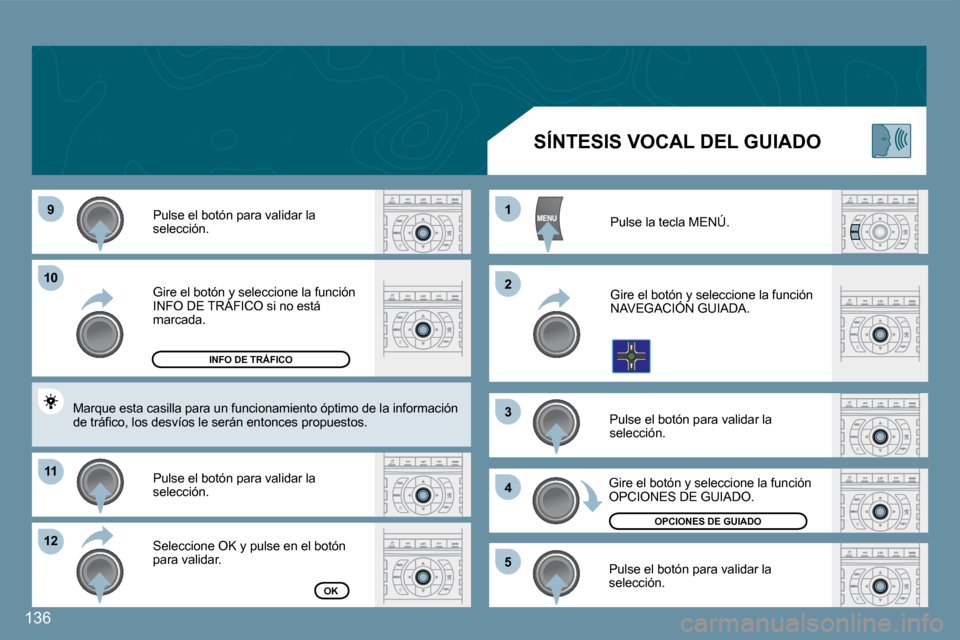 Peugeot 407 C 2008  Manual del propietario (in Spanish) �9�9
1010
1111
�1�2�1�2
11
�2�2
�3�3
�4�4
�5�5
136
 Gire el botón y seleccione la función INFO DE TRÁFICO si no está  Gire el botón y seleccione la funtón y s
marcada. 
 Pulse el botón para val