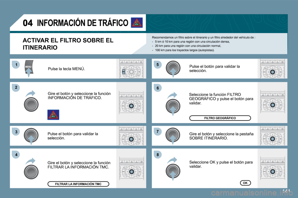 Peugeot 407 C 2008  Manual del propietario (in Spanish) 11
�2�2
�3�3
�4�4
�5�5
�6�6
�7�7
�8�8
141
� � �A�C�T�I�V�A�R� �E�L� �F�I�L�T�R�O� �S�O�B�R�E� �E�L� 
�I�T�I�N�E�R�A�R�I�O� 
� �R�e�c�o�m�e�n�d�a�m�o�s� �u�n� �ﬁ� �l�t�r�o� �s�o�b�r�e� �e�l� �i�t�i�n