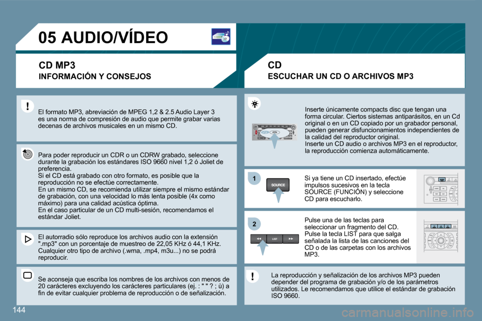 Peugeot 407 C 2008  Manual del propietario (in Spanish) 11
�2�2
�0�5
144
 AUDIO/VÍDEO 
� � �C�D� �M�P�3� 
 El formato MP3, abreviación de MPEG 1,2 & 2.5 Audio Layer 3 es una norma de compresión de audio que permite gra bar varias decenas de archivos mus