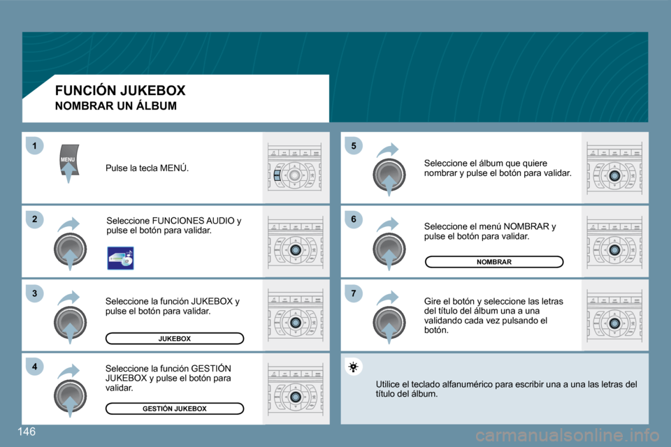 Peugeot 407 C 2008  Manual del propietario (in Spanish) �6�6
�7�7
�5�5
�2�2
�3�3
�4�4
11
146
JUKEBOX
�N�O�M�B�R�A�R
�G�E�S�T�I�Ó�N� �J�U�K�E�B�O�X
� � �N�O�M�B�R�A�R� �U�N� �Á�L�B�U�M� 
 Pulse la tecla MENÚ. 
 Seleccione FUNCIONES AUDIO y pulse el botó