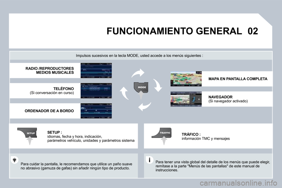 Peugeot 407 C 2008  Manual del propietario (in Spanish) 3
�0�2 FUNCIONAMIENTO GENERAL 
 Para tener una vista global del detalle de los menús que puede elegir, remítase a la parte "Menús de las pantallas" de est e manual de instrucciones.  
  Impulsos su