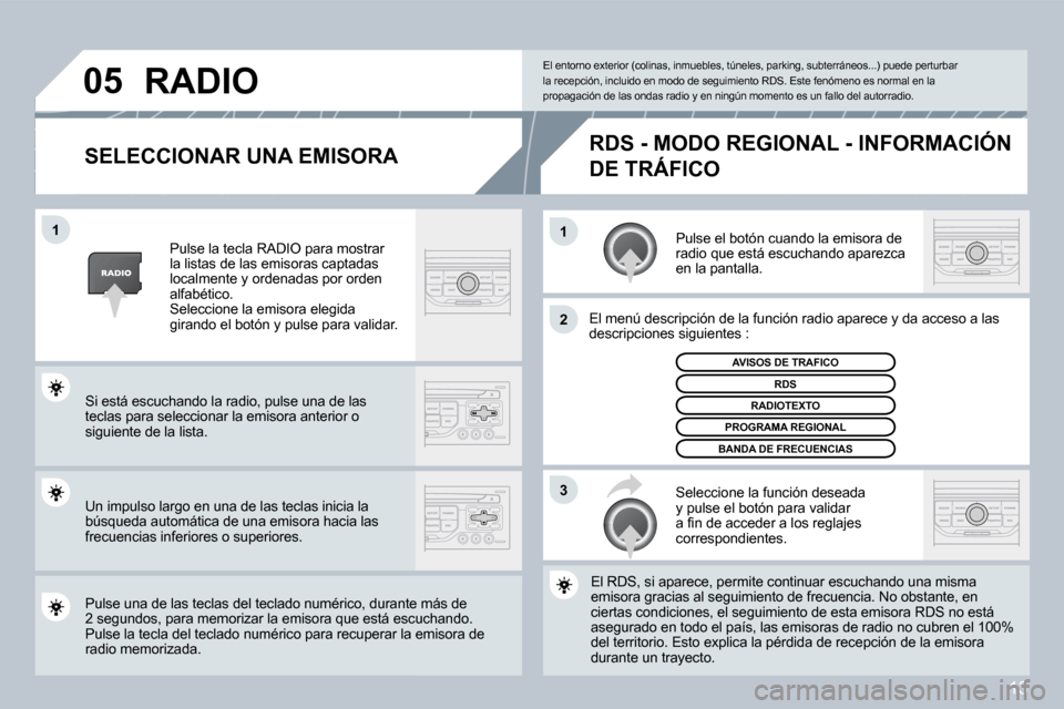 Peugeot 407 C 2008  Manual del propietario (in Spanish) 13
�1�1
�2
�3
�0�5
  SELECCIONAR UNA EMISORA 
 Pulse el botón cuando la emisora de radio que está escuchando aparezca en la pantalla. 
 El menú descripción de la función radio aparece y da ac da 
