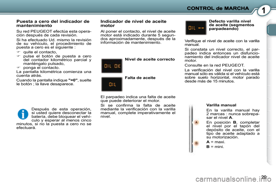 Peugeot 407 C 2008  Manual del propietario (in Spanish) 1
  Puesta a cero del indicador de mantenimiento 
   Su red  PEUGEOT  efectúa esta opera- 
ción después de cada revisión.  
 Si ha efectuado Ud. mismo la revisión  
de  su  vehículo,  el  proced