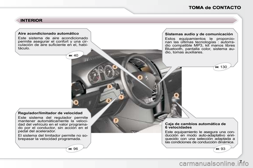 Peugeot 407 C 2008  Manual del propietario (in Spanish)   Aire acondicionado automático  
 Este  sistema  de  aire  acondicionado  
permite  asegurar  el  confort  y  una  cir-
�c�u�l�a�c�i�ó�n�  �d�e�  �a�i�r�e�  �s�u�ﬁ� �c�i�e�n�t�e�  �e�n�  �e�l�,� 