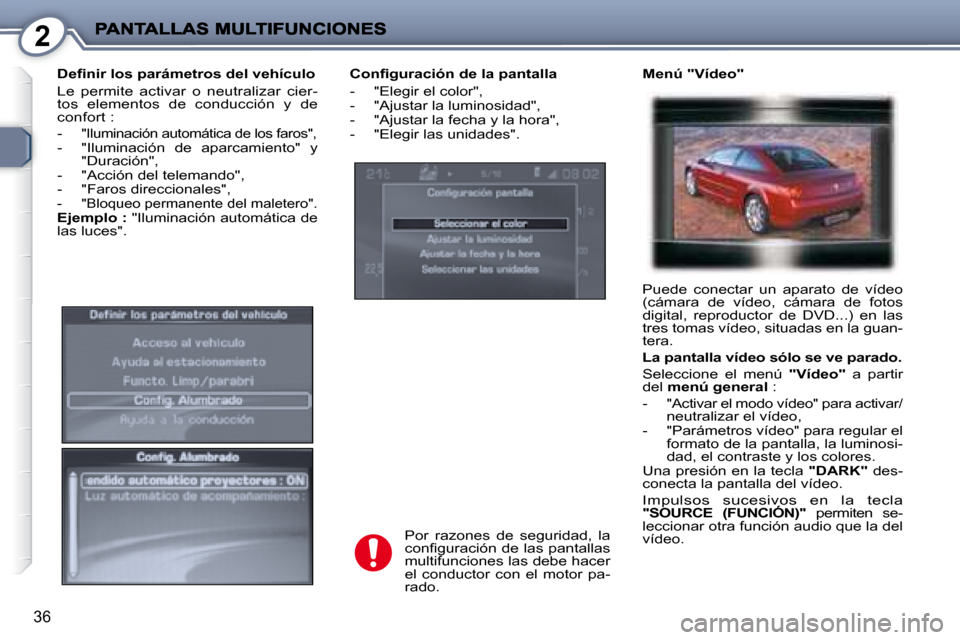 Peugeot 407 C 2008  Manual del propietario (in Spanish) 2
36
� � �C�o�n�ﬁ� �g�u�r�a�c�i�ó�n� �d�e� �l�a� �p�a�n�t�a�l�l�a�  
   -   "Elegir el color",  
  -   "Ajustar la luminosidad", 
  -   "Ajustar la fecha y la hora", 
  -   "Elegir las unidades".  