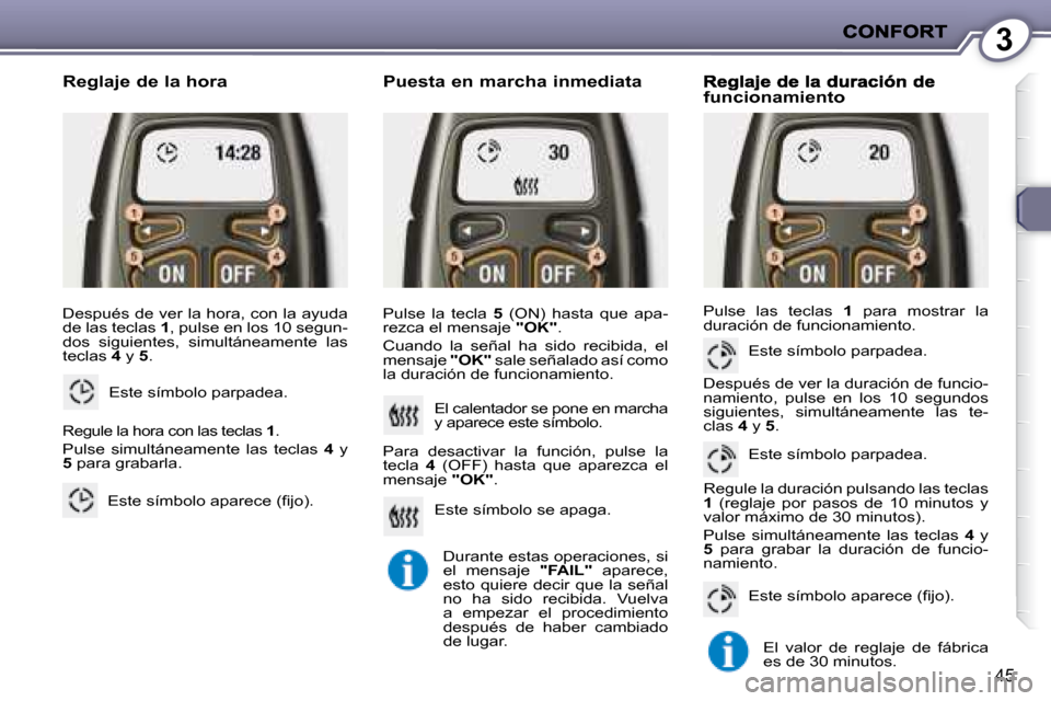 Peugeot 407 C 2008  Manual del propietario (in Spanish) 3
45
� �D�e�s�p�u�é�s� �d�e� �v�e�r� �l�a� �h�o�r�a�,� �c�o�n� �l�a� �a�y�u�d�a�  
de las teclas  1 , pulse en los 10 segun-
dos  siguientes,  simultáneamente  las 
teclas   4  y   5 . 
� �E�s�t�e� 