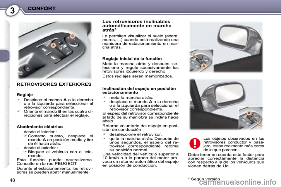 Peugeot 407 C 2008  Manual del propietario (in Spanish) 3
48
 RETROVISORES EXTERIORES  
  Los retrovisores inclinables automáticamente en marcha atrás *  
 Le  permiten  visualizar  el  suelo  (acera,  
muros, ...) cuando está realizando una 
maniobra  