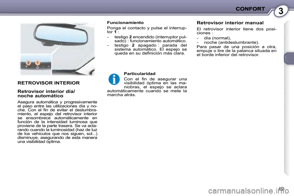 Peugeot 407 C 2008  Manual del propietario (in Spanish) 3
49
  Funcionamiento  
� �P�o�n�g�a�  �e�l�  �c�o�n�t�a�c�t�o�  �y�  �p�u�l�s�e�  �e�l�  �i�n�t�e�r�r�u�p�- 
tor  1  : 
   -   testigo   2  encendido (interruptor pul-
sado) : funcionamiento automát