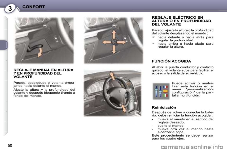 Peugeot 407 C 2008  Manual del propietario (in Spanish) 3
50
 REGLAJE ELÉCTRICO EN ALTURA O EN PROFUNDIDAD DEL VOLANTE 
� �P�a�r�a�d�o�,� �a�j�u�s�t�e� �l�a� �a�l�t�u�r�a� �o� �l�a� �p�r�o�f�u�n�d�i�d�a�d�  
del volante desplazando el mando : 
   
� � 